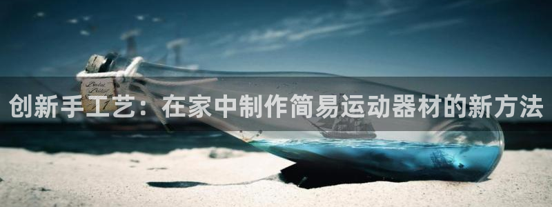 熊猫体育官网下载招商电话地址查询：创新手工艺：在家中制作简易